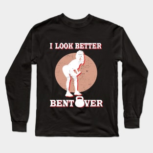 I Look Better Bent Over Long Sleeve T-Shirt